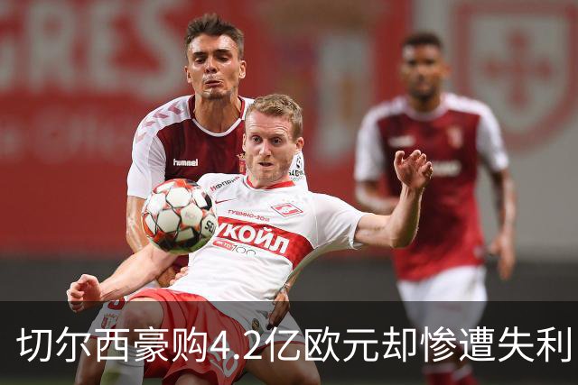 切尔西豪购4.2亿欧元却惨遭失利，防守崩溃成焦点